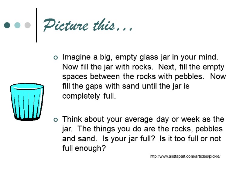 Picture this… Imagine a big, empty glass jar in your mind.  Now fill